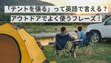 「テントを張る」って英語で言える？アウトドアでよく使うフレーズ！