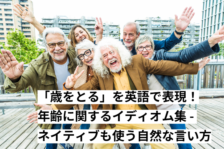 歳をとってもポジティブに！年齢に関するネイティブも使う自然な表現