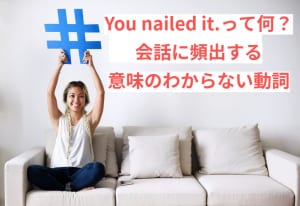 You nailed it.って何？会話に頻出する意味のわからない動詞