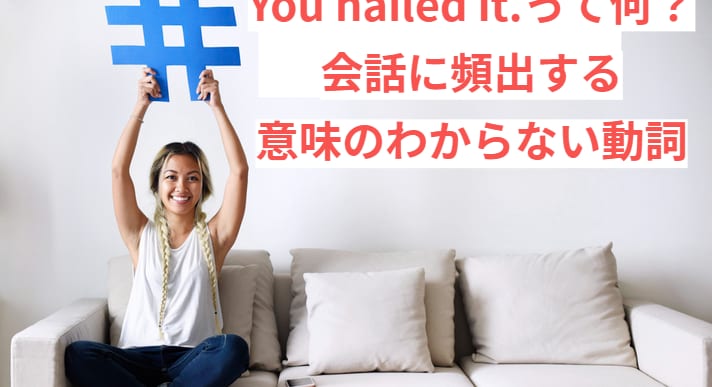 You nailed it.って何？会話に頻出する意味のわからない動詞