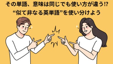 その単語、意味は同じでも使い方が違う！？“似て非なる英単語”を使い分けよう