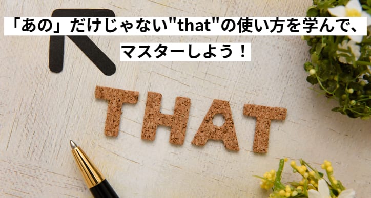 「あの」だけじゃない"that"の使い方を学んで、マスターしよう！