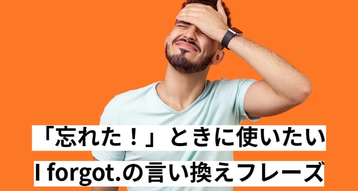 「忘れた！」ときに使いたい、I forgot.の言い換えフレーズ