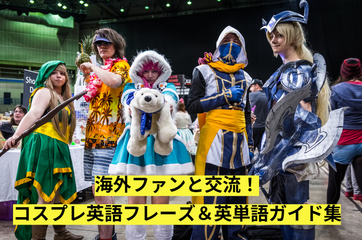 【海外交流】コスプレで使える英語フレーズ・英単語集｜海外ファンとの会話ガイド