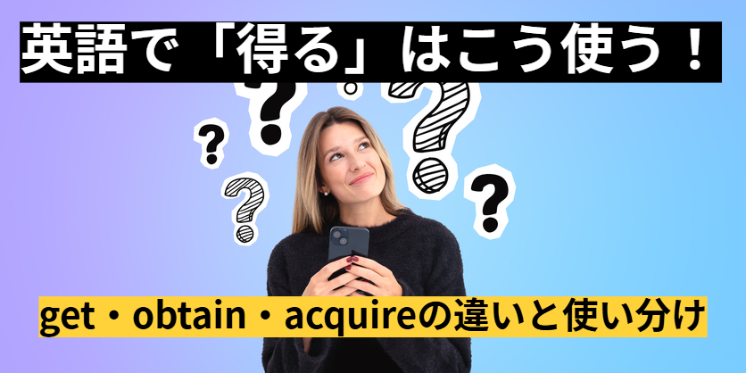 英語で「得る」はこう使う！get・obtain・acquireの違いと使い分け