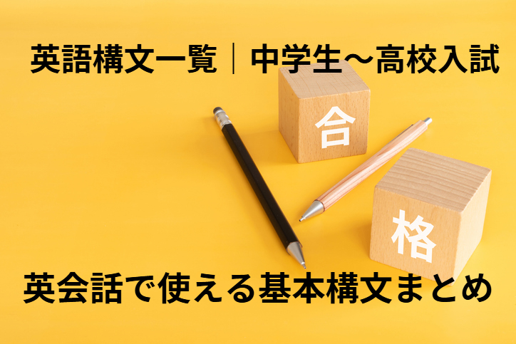 英語構文一覧｜中学生〜高校入試・英会話で使える基本構文まとめ