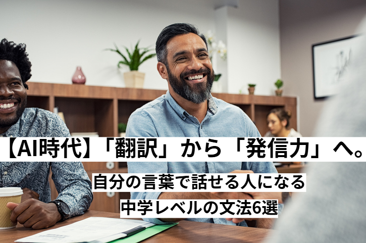 【AI時代】「翻訳」から「発信力」へ。自分の言葉で話せる人になる中学レベルの文法6選