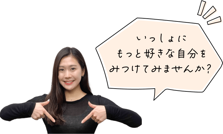 いっしょにもっと好きな自分をみつけてみませんか？